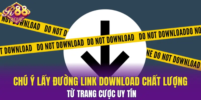 Tải App R88 - Trải Nghiệm Cược Mọi Lúc Mọi Nơi 5 Chú ý lấy đường link download chất lượng từ trang cược uy tín