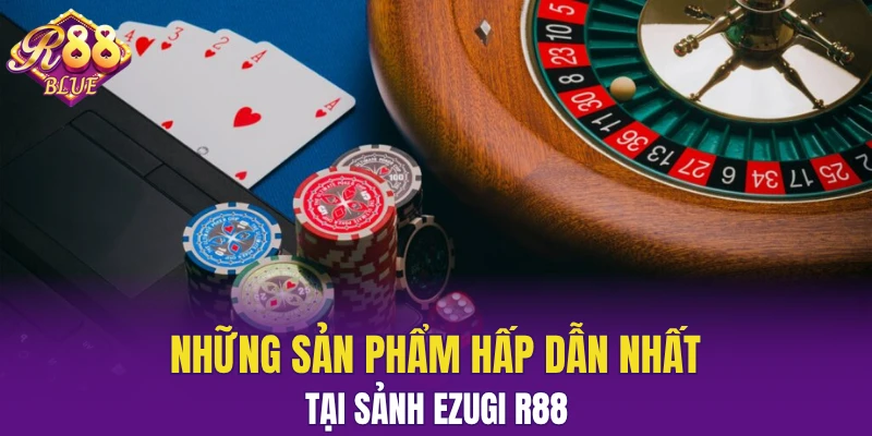 Sảnh Ezugi R88 - Sảnh Cược Hấp Dẫn Với Dealer Xinh Đẹp 6 Những sản phẩm hấp dẫn nhất tại sảnh Ezugi R88