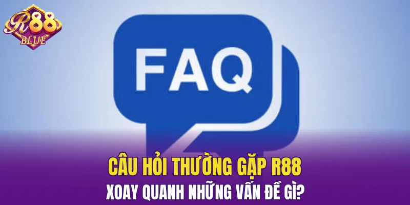 Câu Hỏi Thường Gặp R88 - Giải Đáp Đáp Mọi Thắc Mắc 2025 5 Những vấn đề liên quan đến câu hỏi thường gặp R88