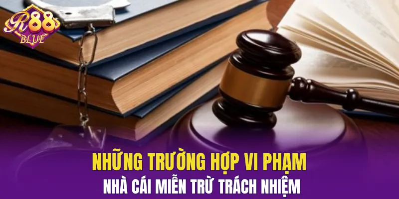 Miễn Trừ Trách Nhiệm R88 - Bảo Vệ Quyền Lợi Hội Viên 6 Những vi phạm nhà cái từ chối chịu trách nhiệm