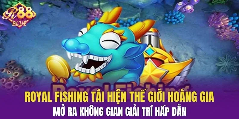 Bắn Cá Jili - Hành Trình Hạ Boss Cực Gắt, Nhận Lộc Lớn 6 Royal Fishing tái hiện thế giới hoàng gia