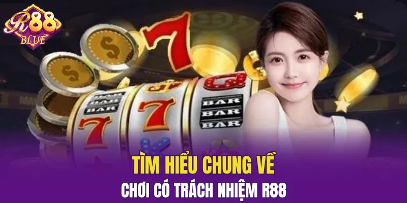Chơi Có Trách Nhiệm R88 - Bí Quyết Cá Cược An Toàn 4 Sơ lược về chơi có trách nhiệm R88